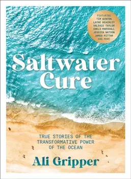 Saltwater Cure. True stories of the transformative power of the ocean, Paperback/Ali Gripper