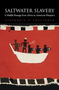 Saltwater Slavery: A Middle Passage from Africa to American Diaspora, Paperback/Stephanie E. Smallwood
