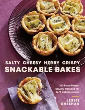Salty, Cheesy, Herby, Crispy Snackable Bakes. 100 Easy-Peasy, Savory Recipes for 24/7 Deliciousness, Hardback/Jessie Sheehan