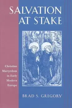 Salvation at Stake. Christian Martyrdom in Early Modern Europe, Paperback/Brad S. Gregory
