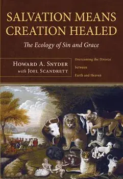Salvation Means Creation Healed: The Ecology of Sin and Grace: Overcoming the Divorce Between Earth and Heaven, Paperback/Howard A. Snyder