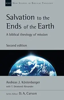 Salvation to the Ends of the Earth: A Biblical Theology of Mission, Paperback/Andreas J. Köstenberger