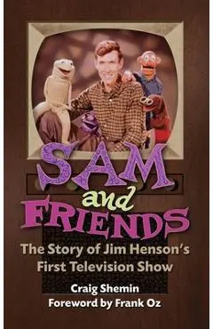 Sam and Friends - The Story of Jim Henson's First Television Show (hardback) - Craig Shemin