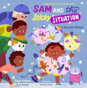 Sam and the Sticky Situation: A Book about Whining, Hardcover/Ginger Hubbard