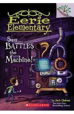 Sam Battles the Machine!: A Branches Book (Eerie Elementary #6), Volume 6 - Jack Chabert