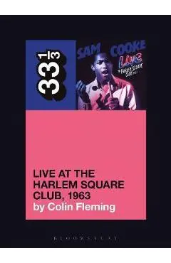 Sam Cooke's Live at the Harlem Square Club, 1963 - Colin Fleming