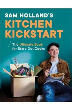 Sam Holland's Kitchen Kickstart: Simple, Budget-Friendly Recipes for Beginner Cooks - Sam Holland