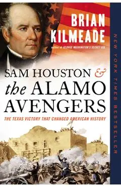 Sam Houston and the Alamo Avengers: The Texas Victory That Changed American History - Brian Kilmeade