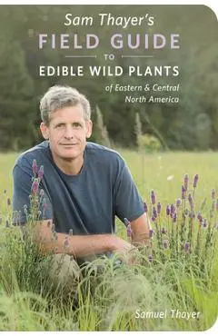 Sam Thayer's Field Guide to Edible Wild Plants: Of Eastern and Central North America - Samuel Thayer