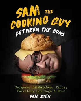Sam the Cooking Guy: Between the Buns. Burgers, Sandwiches, Tacos, Burritos, Hot Dogs & More, Hardback/Sam Zien