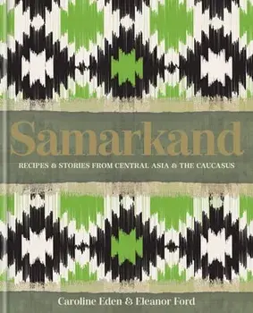 Samarkand: Recipes and Stories from Central Asia and the Caucasus, Hardcover/Caroline Eden