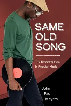 Same Old Song. The Enduring Past in Popular Music, Paperback/John Paul Meyers