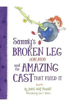 Sammy's Broken Leg (Oh, No!) and the Amazing Cast That Fixed It - Judith Wolf Mandell