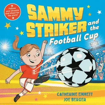 Sammy Striker and the Football Cup. The perfect book to celebrate the Women's World Cup, Hardback/Catherine Emmett