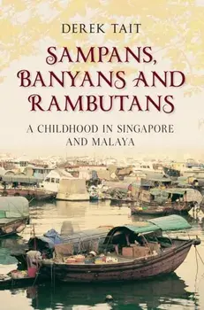 Sampans, Banyans and Rambutans. A Childhood in Singapore and Malaya, Paperback/Derek Tait