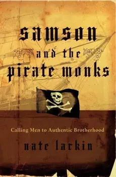 Samson and the Pirate Monks: Calling Men to Authentic Brotherhood, Paperback/Nate Larkin
