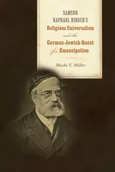 Samson Raphael Hirsch's Religious Universalism and the German-Jewish Quest for Emancipation, Paperback/Moshe Y. Miller