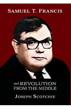 Samuel T. Francis and Revolution from the Middle - Joseph Scotchie