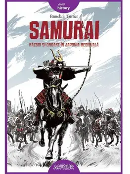 Samurai. Razboi si onoare in Japonia medievala/Pamela S. Turner