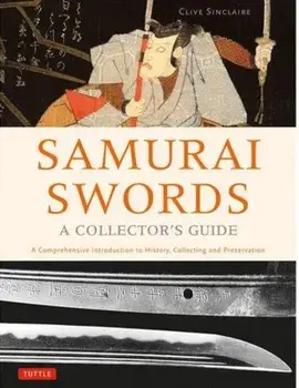 Samurai Swords - A Collector's Guide: A Comprehensive Introduction to History, Collecting and Preservation - Of the Japanese Sword, Hardcover/Clive Sinclaire