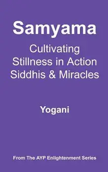 Samyama - Cultivating Stillness in Action, Siddhis and Miracles: (ayp Enlightenment Series), Paperback/Yogani