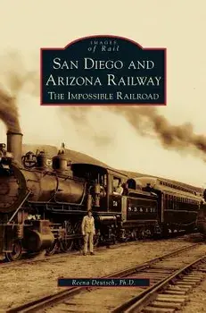 San Diego and Arizona Railway: The Impossible Railroad, Hardcover/Reena Deutsch