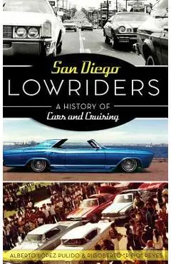 San Diego Lowriders: A History of Cars and Cruising - Alberto Lopez Pulido
