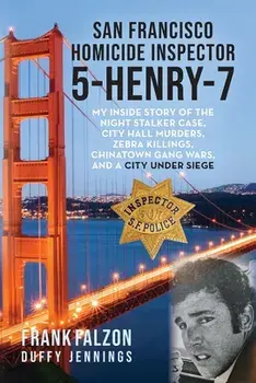 San Francisco Homicide Inspector 5-Henry-7: My Inside Story of the Night Stalker, City Hall Murders, Zebra Killings, Chinatown Gang Wars, and a City U, Paperback/Frank Falzon