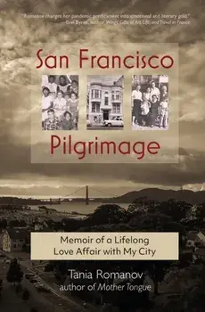 San Francisco Pilgrimage: Memoir of a Lifelong Love Affair with My City: My, Paperback/Tania Romanov