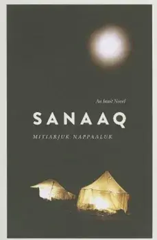 Sanaaq: An Inuit Novel, Paperback/Mitiarjuk Nappaaluk