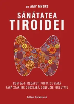 Sanatatea tiroidei. Cum sa-ti recapeti pofta de viata fara stari de oboseala, confuzie, greutate. Editia a II-a/Amy Myers