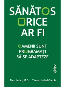 Sanatos orice ar fi. Oamenii sunt programati sa se adapteze/Alex Jadad, Tamen Jadad-Garcia