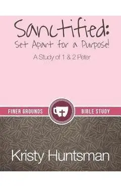 Sanctified: Set Apart for a Purpose - Kristy Huntsman