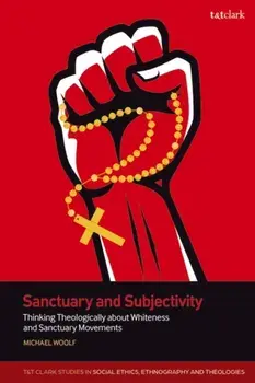 Sanctuary and Subjectivity. Thinking Theologically about Whiteness and Sanctuary Movements, Paperback/Dr Michael Woolf