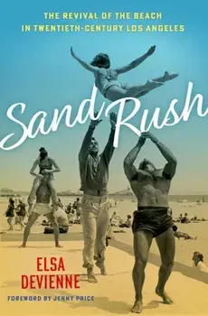 Sand Rush. The Revival of the Beach in Twentieth-Century Los Angeles, Hardback/***