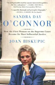 Sandra Day O'Connor: How the First Woman on the Supreme Court Became Its Most Influential Justice, Paperback/Joan Biskupic