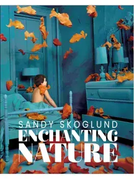 Sandy Skoglund: Enchanting Nature, Hardback/***