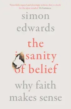 Sanity of Belief. Why Faith Makes Sense, Paperback/Simon Edwards