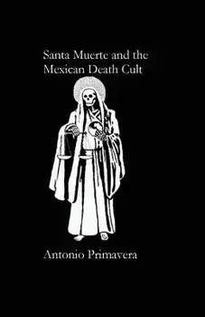 Santa Muerte and the Mexican Death Cult, Paperback/Antonio Primavera