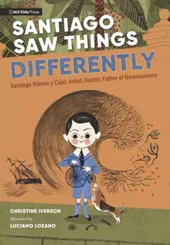 Santiago Saw Things Differently. Santiago Ramon y Cajal, Artist, Doctor, Father of Neuroscience, Hardback/Christine Iverson