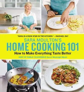 Sara Moulton's Home Cooking 101: How to Make Everything Taste Better, Hardcover/Sara Moulton