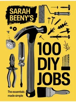 Sarah Beeny's 100 DIY Jobs. The essentials made simple, Hardback/Sarah Beeny