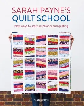 Sarah Payne's Quilt School. New Ways to Start Patchwork and Quilting, Paperback/Sarah Payne