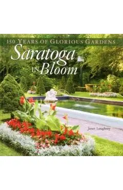 Saratoga in Bloom: 150 Years of Glorious Gardens - Janet Loughrey