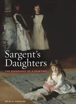 Sargent's Daughters: The Biography of a Painting, Paperback/Erica Hirshler