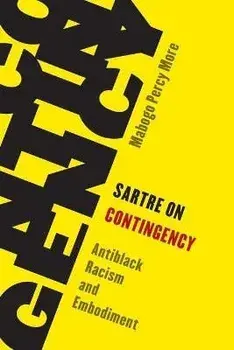 Sartre on Contingency: Antiblack Racism and Embodiment, Paperback/Mabogo Percy More