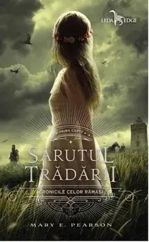 Sarutul tradarii. Prima carte din seria Cronicile celor ramasi/Mary E. Pearson