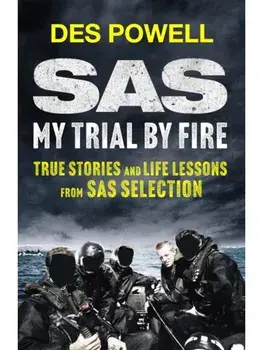 SAS: My Trial By Fire: True Stories and Life Lessons from SAS Selection, Hardback/Des Powell