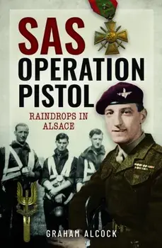 SAS Operation Pistol. Raindrops in Alsace, Hardback/Graham Alcock
