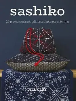 Sashiko: 20 Projects Using Traditional Japanese Stitching, Paperback/Jill Clay